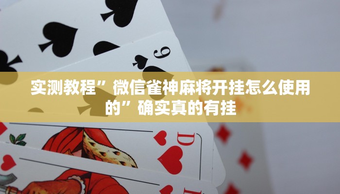 实测教程”微信雀神麻将开挂怎么使用的”确实真的有挂