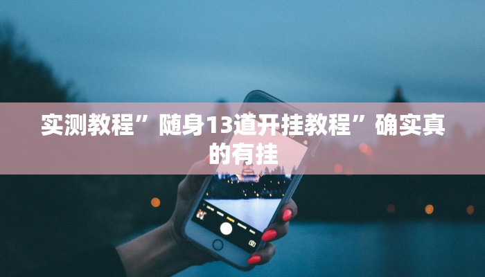 实测教程”随身13道开挂教程”确实真的有挂