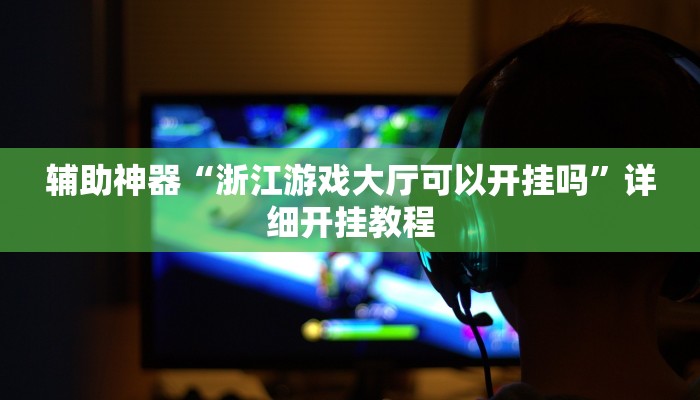 辅助神器“浙江游戏大厅可以开挂吗”详细开挂教程
