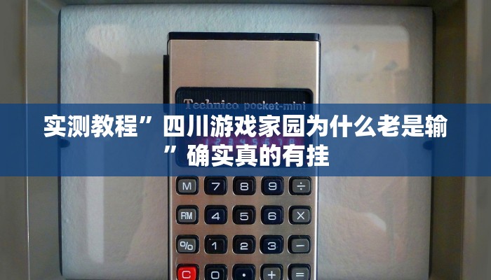实测教程”四川游戏家园为什么老是输”确实真的有挂