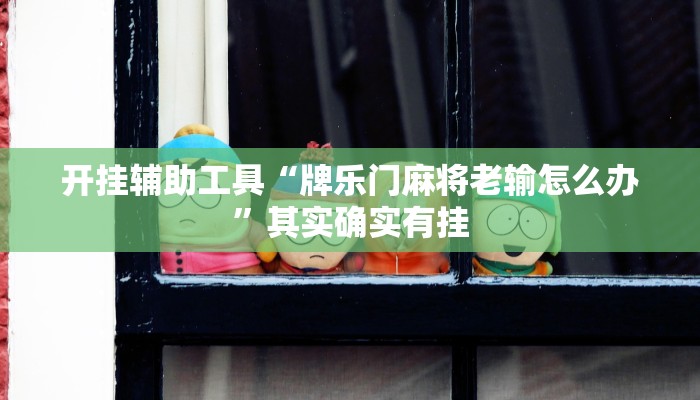 开挂辅助工具“牌乐门麻将老输怎么办”其实确实有挂