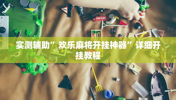 实测辅助”欢乐麻将开挂神器”详细开挂教程