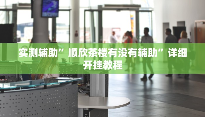 实测辅助”顺欣茶楼有没有辅助”详细开挂教程