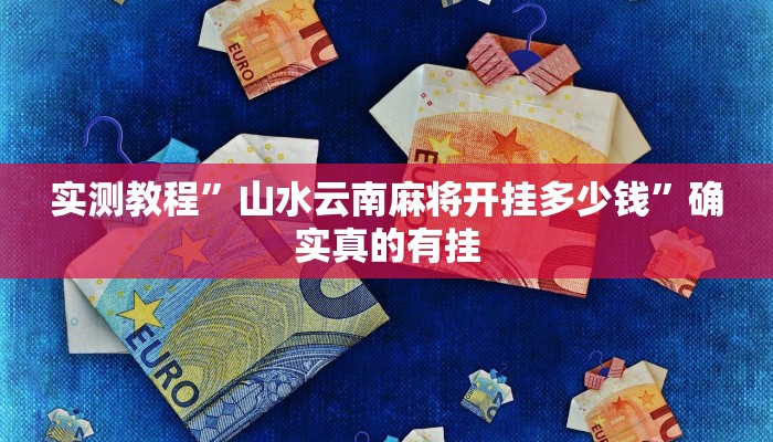 实测教程”山水云南麻将开挂多少钱”确实真的有挂
