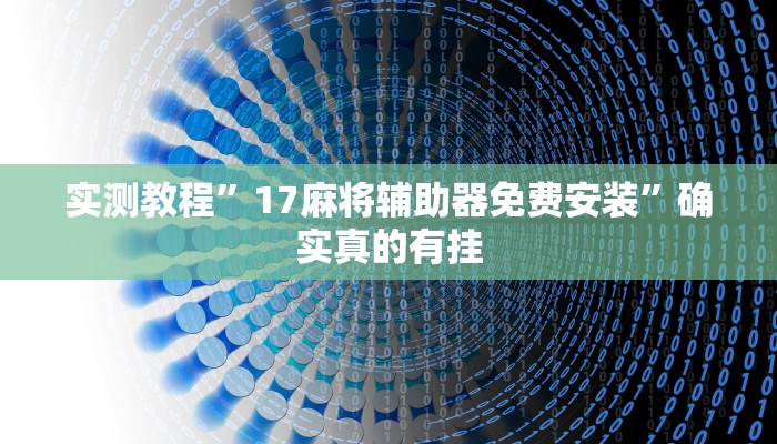实测教程”17麻将辅助器免费安装”确实真的有挂