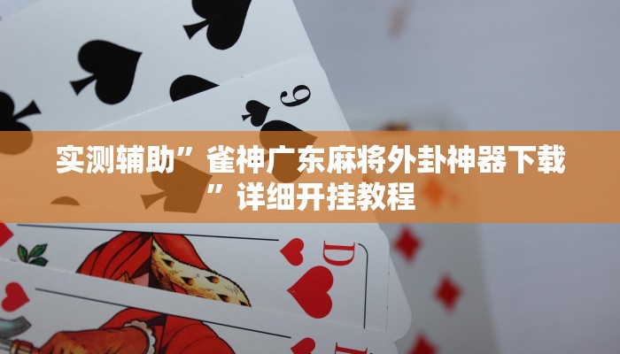 实测辅助”雀神广东麻将外卦神器下载”详细开挂教程