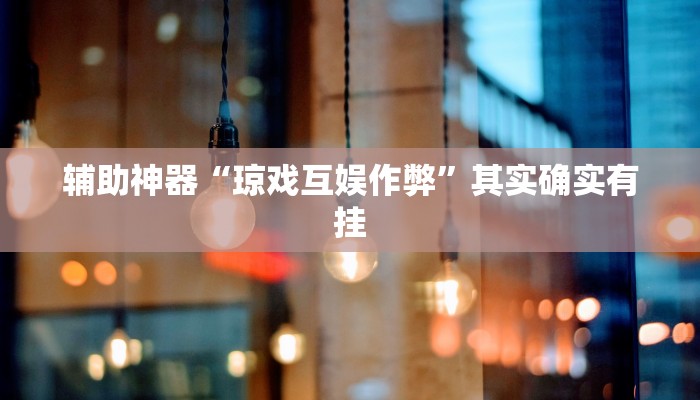 辅助神器“琼戏互娱作弊”其实确实有挂