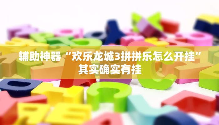 辅助神器“欢乐龙城3拼拼乐怎么开挂”其实确实有挂