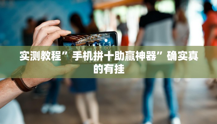 实测教程”手机拼十助赢神器”确实真的有挂