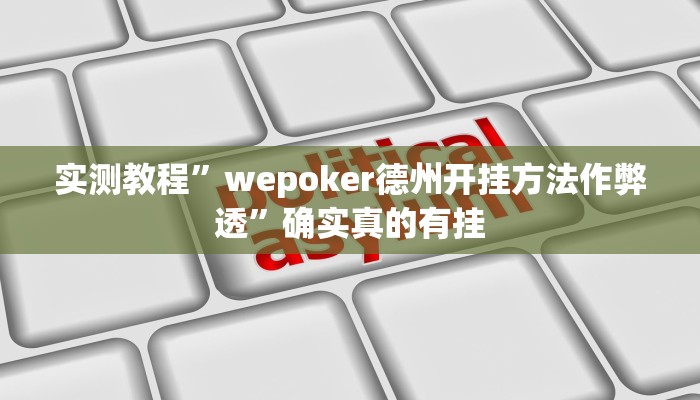 实测教程”wepoker德州开挂方法作弊透”确实真的有挂