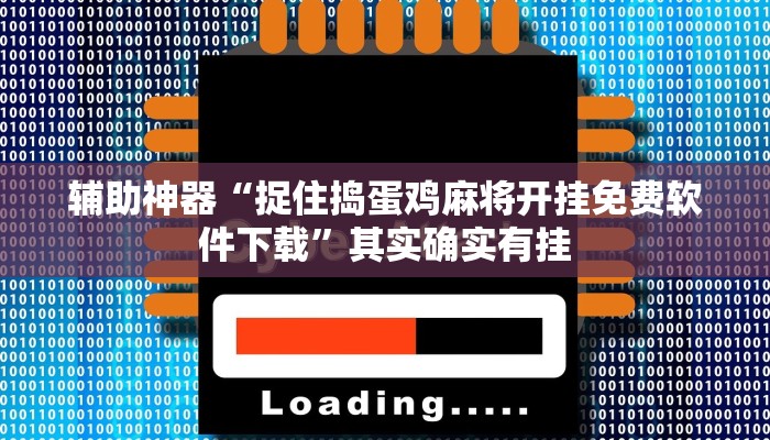 辅助神器“捉住捣蛋鸡麻将开挂免费软件下载”其实确实有挂