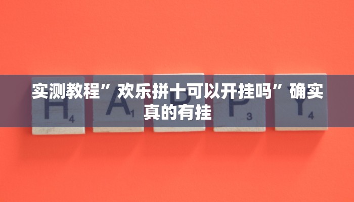 实测教程”欢乐拼十可以开挂吗”确实真的有挂