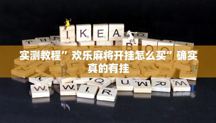 实测教程”欢乐麻将开挂怎么买”确实真的有挂