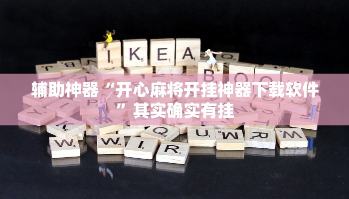 辅助神器“开心麻将开挂神器下载软件”其实确实有挂