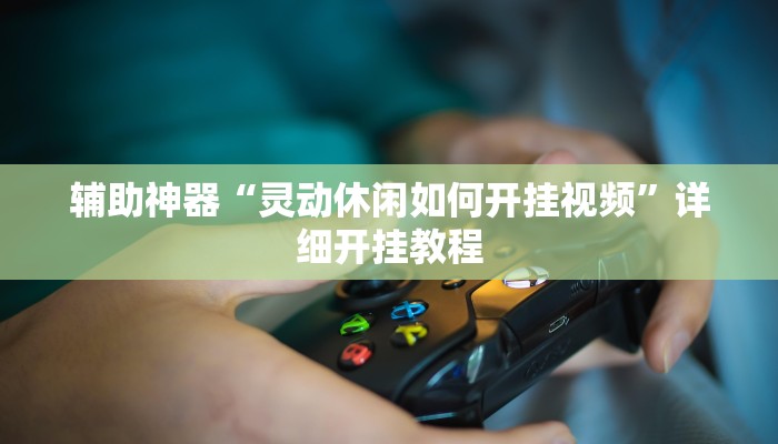 辅助神器“灵动休闲如何开挂视频”详细开挂教程