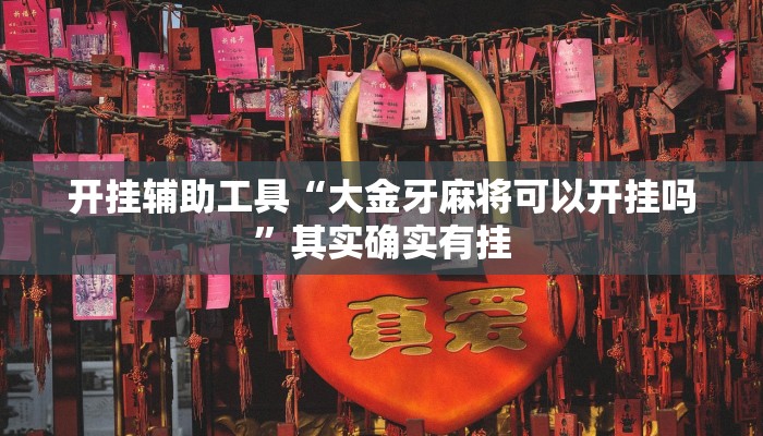 开挂辅助工具“大金牙麻将可以开挂吗”其实确实有挂