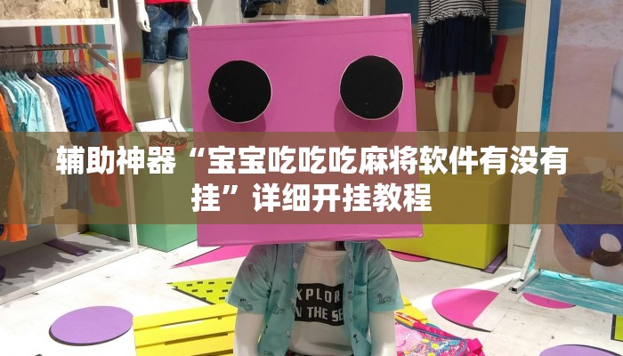 辅助神器“宝宝吃吃吃麻将软件有没有挂”详细开挂教程