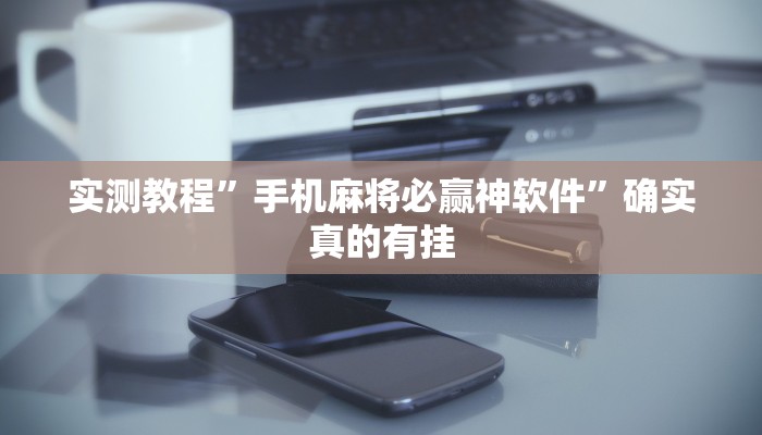 实测教程”手机麻将必赢神软件”确实真的有挂